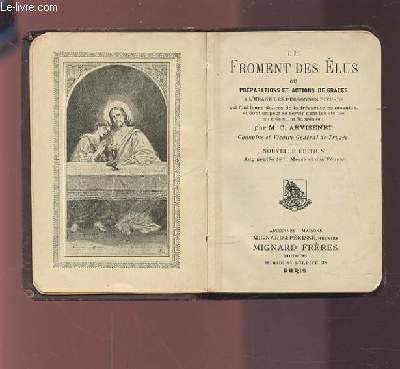 LE FROMENT DES ELUS OU PREPARATIONS ET ACTIONS DE GRACE - A L'USAGE DES PERSONNES PIEUSES QUI FONT LEURS DELICES DE LA FREQUENTE COMMUNION ET DONT ON PEUT SE SERVIR DANS LES VISITES AU TRES SAINT SACREMENT.