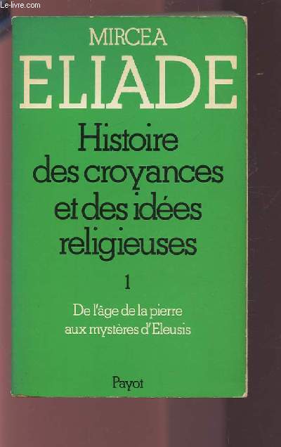HISTOIRE DES CROYANCES ET DES IDEES RELIGIEUSES - TOME 1 : DE L'AGE DE LA PIERRE AUX MYSTERES D'ELEUSIS.