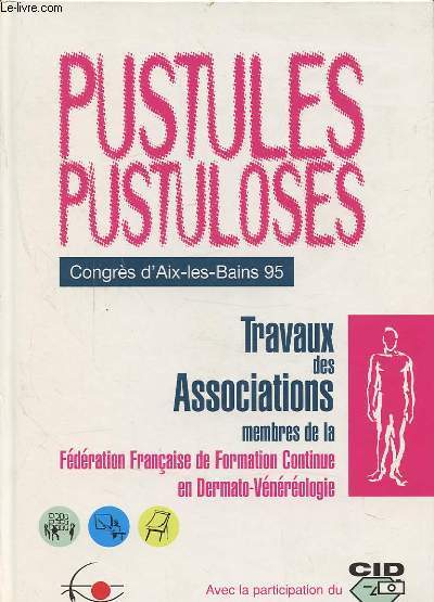 PUSTULES PUSTULOSES - CONGRES D'AIX-LES BAINS 95 - TRAVAUX DES ASSOCIATIONS MEMBRES DE LA FEDERATIONS FRANCAISE DE FORMATION CONTINUE EN DERMATO-VENEREOLOGIE.