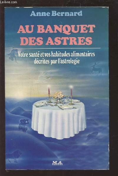 AU BANQUET DES ASTRES - VOTRE SANTE ET VOS HABITUDES ALIMENTAIRES DECRITES PAR L'ASTROLOGIE.