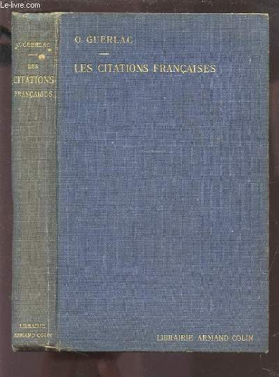 LES CITATIONS FRANCAISES - RECUEIL DE PASSAGES CELEBRES, PHRASES FAMILIERES, MOTS HISTORIQUES AVEC L'INDICATION EXACTE DE LA SOURCE.