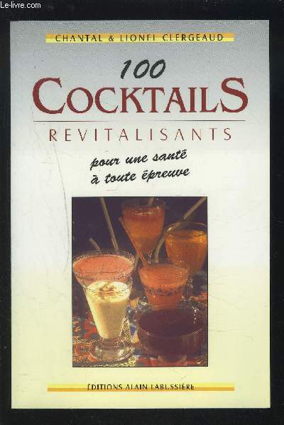 100 COCKTAILS REVITALISANTS - POUR UNE SANTE A TOUTE EPREUVE.