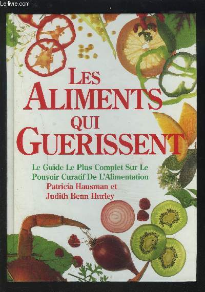 LES ALIMENTS QUI GUERISSENT - LE GUIDE LE PLUS COMPLET SUR LE POUVOIR CURATIF DE L'ALIMENTATION.