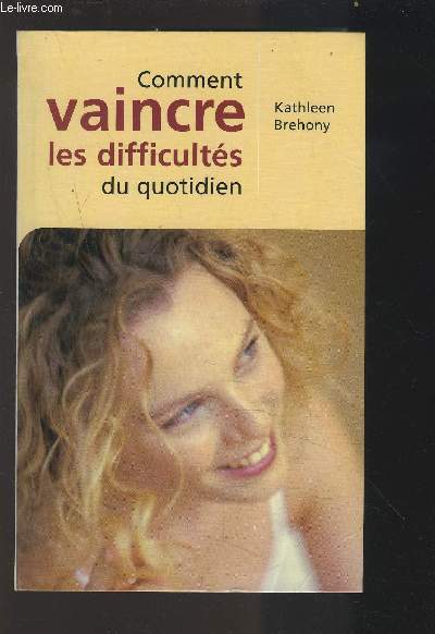 COMMENT VAINCRE LES DIFFICULTES DU QUOTIDIEN - POUR TRAVERSER LES HEURES SOMBRES.
