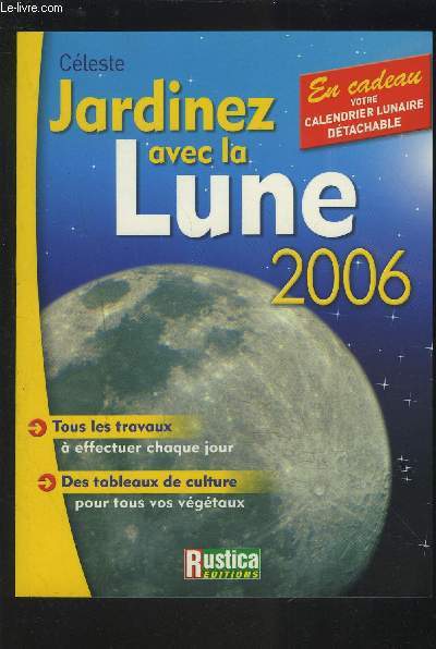 JARDINEZ AVEC LA LUNE 2006 : TOUS LES TRAVAUX A EFFECTUER CHAQUE JOUR / DES TABLEAUX DE CULTURE POUR TOUS VOS VEGETAUX.