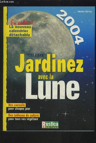 JARDINEZ AVEC LA LUNE 2004 : DES CONSEILS POUR CHAQUE JOUR / DES TABLEAUX DE CULTURE POUR TOUS VOS VEGETAUX.