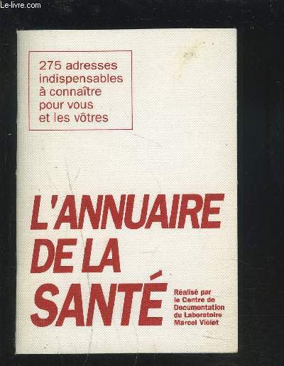 L'ANNUAIRE DE LA SANTE - 275 ADRESSES INDISPENSABLES A CONNAITRE POUR VOUS ET LES VOTRES.