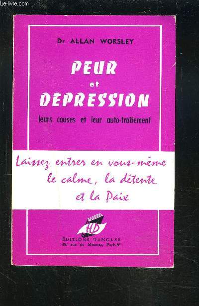 PEUR ET DEPRESSION - LEUR CAUSES ET LEUR AUTO-TRAITEMENT - LAISSEZ ENTRER EN VOUS MEME LE CALME, LA DETENTE ET LA PAIX.