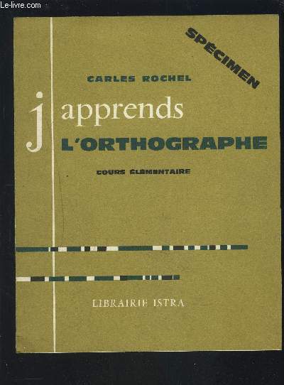 J'APPRENDS L'ORTHOGRAPHE - COURS ELEMENTAIRE 1 ET 2 ANNEES - CLASSES DE 10 ET 9 DES LYCEES.