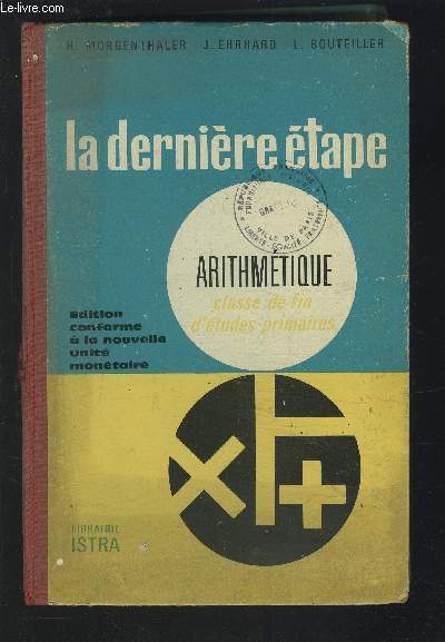 LA DERNIERE ETAPE - ARITHMETIQUE CLASSE DE FIN D'ETUDES PRIMAIRES - EDITION CONFORME A LA NOUVELLE UNITE MONETAIRE.