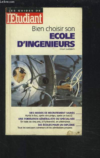 BIEN CHOISIR SON ECOLE D'INGENIEURS - DES MODES DE RECRUTEMENT VARIES / UNE FORMATION GENERALISTE OU SPECIALISEE / 345 ECOLES POUR UN DIPLOME.