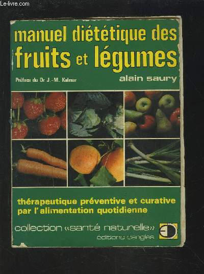 MANUEL DIETETIQUE DES FRUITS ET LEGUMES - THERAPEUTIQUE PREVENTIVE ET CURATIVE PAR L'ALIMENTATION QUOTIDIENNE.