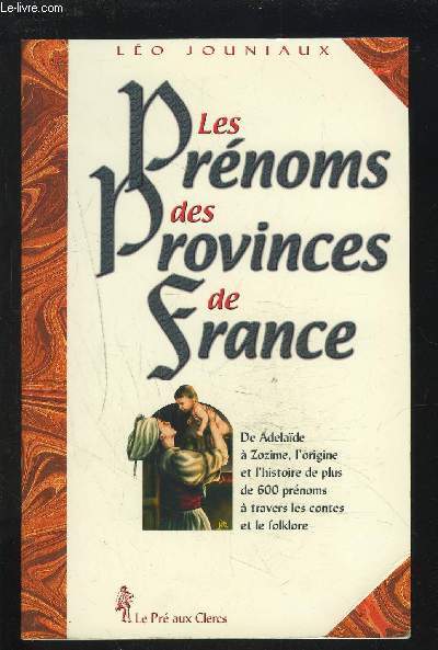 LES PRENOMS DES PROVINCES DE FRANCE - DE ADELAIDE A ZOZIME, L'ORIGINE ET L'HISTOIRE DE PLUS DE 600 PRENOMS A TRAVERS LES CONTES ET LE FOLKLORE.