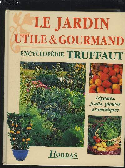 LE JARDIN UTILE & GOURMAND - ENCYCLOPEDIE TRUFFAUT.