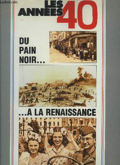 LES ANNEES 40 - DU PAIN NOIR... A LA RENAISSANCE - LA VIE QUOTIDIENNE DE 1940 A 1949.