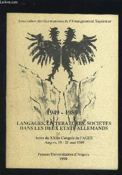 1949-1989 : LANGAGES, LITTERATURES, SOCIETES DANS LES DEUX ETATS ALLEMANDS - ACTES DU XXII CONGRES DE L'AGES PUBLIES PAR FRANCOISE DAVIET ET JACQUES GANDOULY.