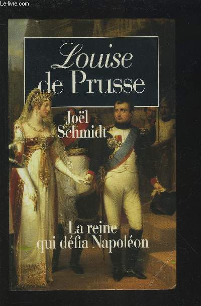 LOUISE DE PRUSSE - LA REINE QUI DEFIA NAPOLEON.