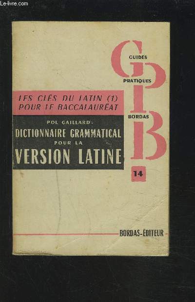 LES CLES DU LATIN POUR LE BACALAUREAT - DICTIONNAIRE GRAMMATICAL POUR LA VERSION LATINE.