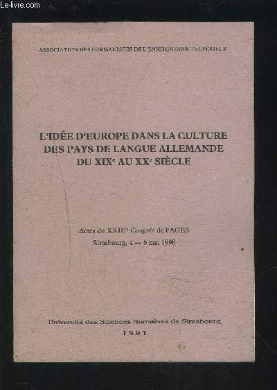 L'IDEE D'EUROPE DANS LA CULTURE DES PAYS DE LANGUE ALLEMANDE DU XIX AU XX SIECLE - ACTES DU XXIII CONGRES DE L'AGES - STRASBOURG, 4-6 MAI 1990.