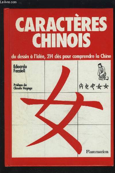 CARACTERES CHINOIS - DU DESSIN A L'IDEE, 214 CLES POUR COMPRENDRE LA CHINE.