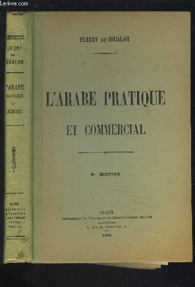 L'ARABE PRATIQUE ET COMMERCIAL - A L'USAGE DES ETABLISSEMENTS D'INSTRUCTION ET DES HOMMES D'AFFAIRES - Lecture, criture, Grammaire, syntaxe, exercices d'application, textes suivis, conversation, lexiques, dictionnaire commercial.