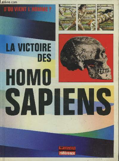 LA VICTOIRE DES HOMO SAPIENS - D'OU VIENT L'HOMME ?.