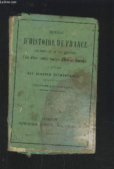ABREGE D'HISTOIRE DE FRANCE - PAR DEMANDES ET PAR REPONSES - SUIVI D'UNE COURTE ANALYSE D'HISTOIRE GENERALE DES CLASSES ELEMENTAIRES.