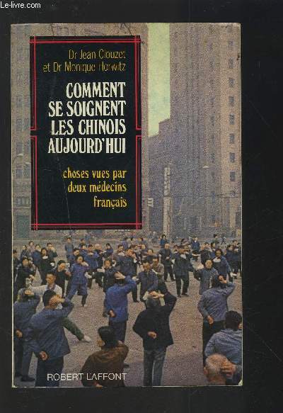 COMMENT SE SOIGNENT LES CHINOIS AUJOURD'HUI - CHOSES VUES PAR LES MEDECINS FRANCAIS.