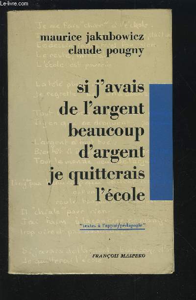 SI J'AVAIS DE L'ARGENT BEAUCOUP D'ARGENT JE QUITTERAIS L'ECOLE - TEXTES D'ELEVES D'UN C.E.T. DE LA REGION PARISIENNE RASSEMBLES PAR DEUX MAITRES L'ECOLE.