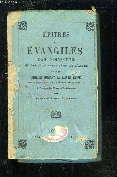 EPITRES ET EVANGILES DES DIMANCHES ET DES PRINCIPALES FETES DE L'ANNEE SUIVIS DES PRIERES DURANT LA SAINTE MESSE - DES VEPRES ET DES COMPLIES DU DIMANCHE - A L'USAGE DES ECOLES CHRETIENNES.
