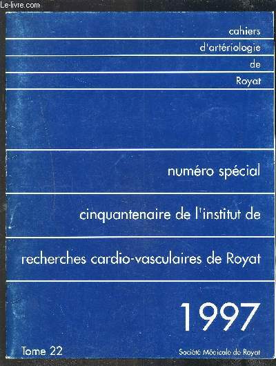 CAHIERS D'ARTERIOLOGIE DE ROYAT - NUMERO SPECIAL CINQUANTENAIRE DE L'INSTITUT DE RECHERCHES CARDIO-VASCULAIRES DE ROYAT - 1997 - TOME 22.