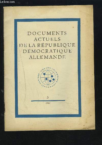 DOCUMENTS ACTUELS DE LA REPUBLIQUE DEMOCRATIQUE ALLEMANDE - VOLUME 5 : La paix par la coexistence pacifique + Comment jugeons-nous aujourd'hui la situation internationale ? + Pour une politique de coexistence pacifique...etc.