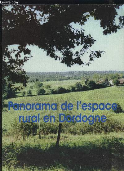 PANORAMA DE L'ESPACE RURAL EN DORDOGNE : PAYSAGES AGRICOLES ET FORESTIERS + BOIS ET FORET + HABITAT + DENSITE PAYSAGERE + RECHERCHE DE ZONES HOMOGENES + METHODOLOGIE.