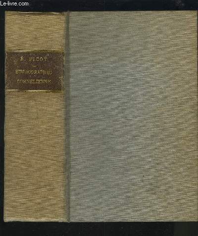 BIBLIOGRAPHIE CORNELIENNE - Ou Description raisonne de toutes les ditions des Oeuvres de Pierre Corneille, des imitations ou traductions qui en ont t faites, et des ouvrages relatifs  Corneille et  ses crits.