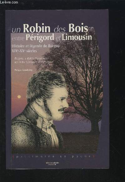 UN ROBIN DES BOIS ENTRE PERIGORD ET LIMOUSIN - HISTOIRE ET LEGENDE DE BURGOU XIX-XX SIECLES.