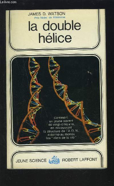 LA DOUBLE HELICE - OU COMMENT FUT DECOUVERTE LA STRUCTURE DE L'ADN.
