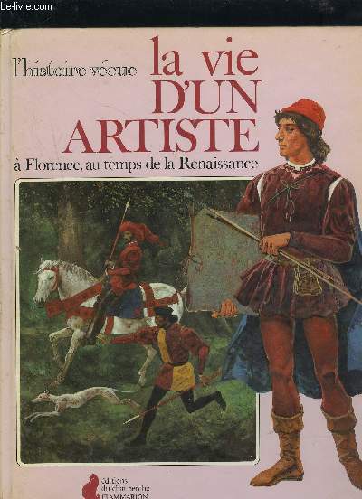 L'HISTOIRE VECUE LA VIE D'UN ARTISTE - A FLORENCE, AU TEMPS DE LA RENAISSANCE.