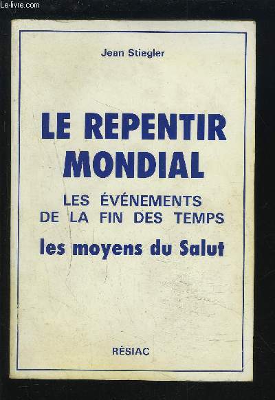 LE REPENTIR MONDIAL - LES EVENEMENTS DE LA FIN DES TEMPS - LES MOYENS DU SALUT.