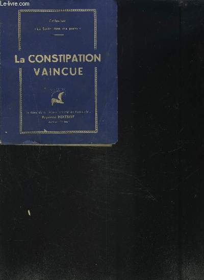 LA CONSTIPATION VAINCUE - Ses causes, ses remdes naturels, les plantes, la culture physique, l'alimentation - Collection La sant dans ma poche