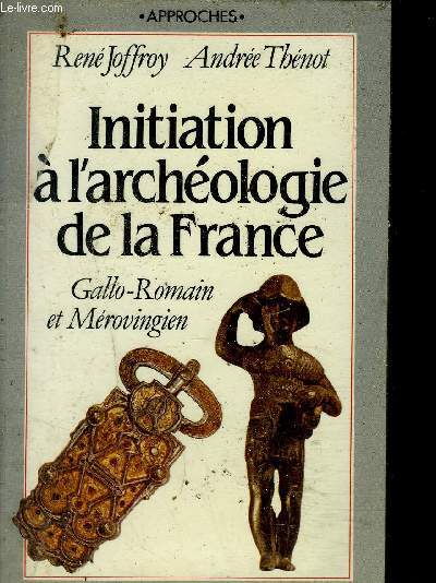 INITIATION A L'ARCHEOLOGIE DE LA FRANCE - Gallo-romain et mrovingien