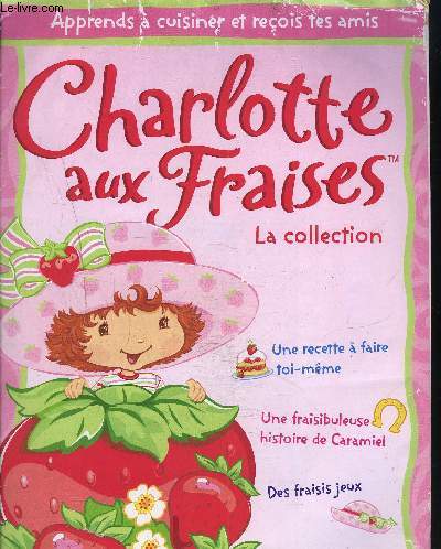 CHARLOTTE AUX FRAISES - LA COLLECTION - Apprends  cuisiner et reois tes amis - Une recette  faire toi-mme, Une fraisibuleuse histoire de Caramiel, des fraisis jeux,...