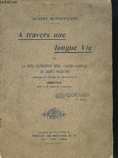 GLANES MONASTIQUES A TRAVERS UNE LONGUE VIE - Ou la trs rvrende mre Claire-Isabelle de Saint Franois Abbesse de l'ordre de Saint-Claire 1828-1910