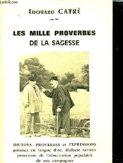 LES MILLE PROVERBES DE LA SAGESSE - DICTIONS PROVERBES ET EXPRESSIONS PATOISES EN LANGUE D'OC DIALECTE TARNAIS PROVENANT DE L'OBSERVATION POPULAIRE DE NOS CAMPAGNES / 4e EDITION.