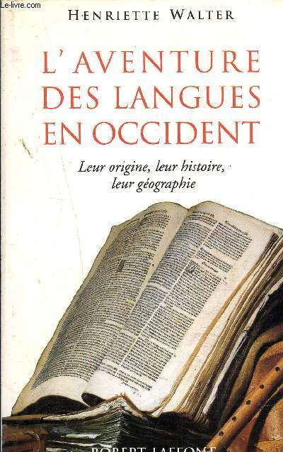 L'AVENTURE DES LANGUES EN OCCIDENT - LEUR ORIGINE LEUR HISTOIRE LEUR GEOGRAPHIE.