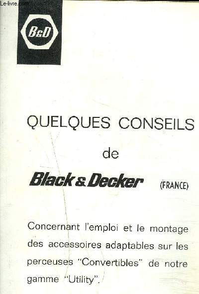 NOTICE : QUELQUES CONSEILS DE BLACK & DECKER CONCERNANT L'EMPLOI ET LE MONTAGE DES ACCESSOIRES ADAPTABLES SUR LES PERCEUSES CONVERTIBLES DE NOTRE GAMME UTILITY.
