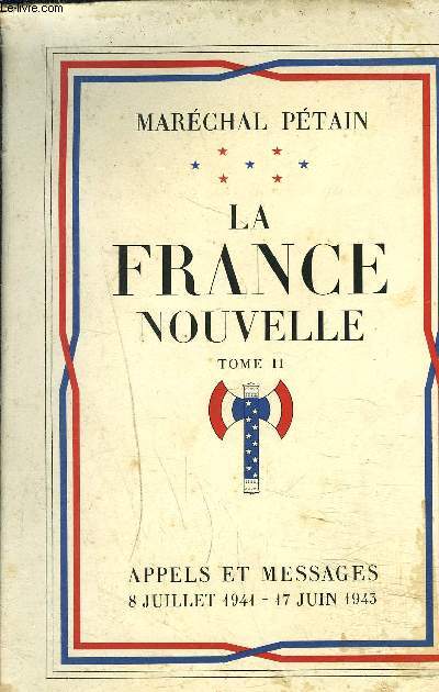 LA FRANCE NOUVELLE - TOME 2 - APPELS ET MESSAGES 8 JUILLET 1941- 17JUIN 1943.
