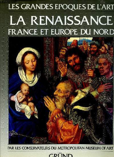 LES GRANDES EPOQUES DE L'ART : LA RENAISSANCE FRANCE ET EUROPE DU NORD.