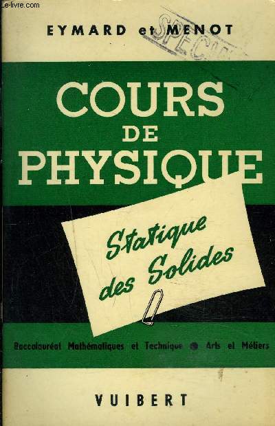 COURS DE PHYSIQUE A L'USAGE DES CANDIDATS AU BACCALAUREAT MATHEMATIQUES ET TECHNIQUE ET AUX CONCOURS DES ECOLES D'INGENIEURS DES ARTS ET METIERS - STATIQUE DES SOLIDES.