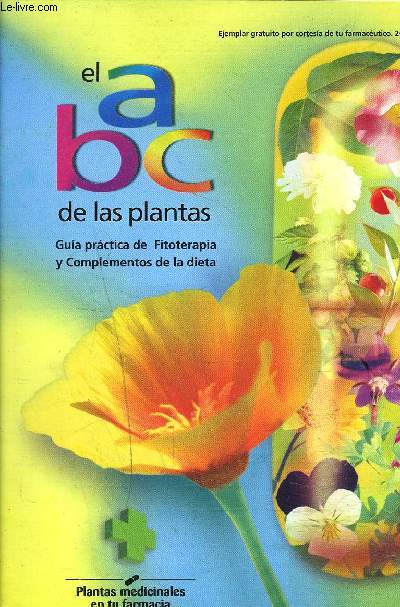 EL ABC DE LAS PLANTAS GUIA PRACTICA DE FITORERAPIA Y COMPLEMENTOS DE LA DIETA .