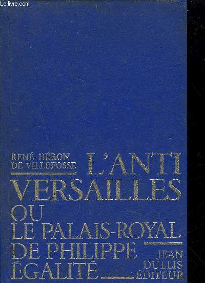 L'ANTI VERSAILLES OU LE PALAIS ROYAL DE PHILIPPE EGALITE.